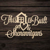 This Home is Built on Love and Shenanigans Sign