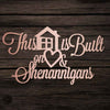 This Home is Built on Love and Shenanigans Sign